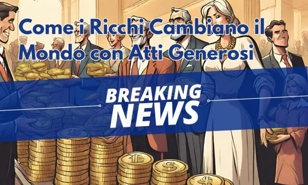Come i Ricchi Cambiano il Mondo con Atti Generosi